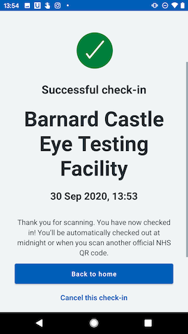 A screenshot of a mobile phone app: Green check mark. Title: Successful check-in. Large text: Barnard Castle Eye Testing Facility. Smaller test: 30 Sep 2020, 12:53. Thank you for scanning. You have now checked in! You'll be automatically checked out at midnight or when you scan another official NHS QR code. Button: Back to home. Link: Cancel this check-in.
